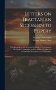 Letters on Tractarian Secession to Popery: With Remarks on Mr. Newman's Principle of Development, Dr. Moehler's Symbolism, and the Adduced Evidence in