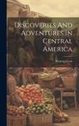 Discoveries And Adventures In Central America