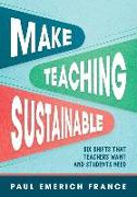 Make Teaching Sustainable: Six Shifts That Teachers Want and Students Need
