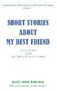 Short Stories about My Best Friend: True Stories from Age Three to Eighty-Three