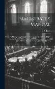 Magistrates' Manual, Or, Handy Book Compiled From the Revised Criminal Law, Revised Statutes of Canada, and Revised Statutes of Ontario, 1887, With th