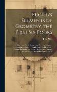 Euclid's Elements of Geometry, the First Six Books: To Which Are Added, Elements of Plain and Spherical Trogonometry, a System of Conick Sections, Ele