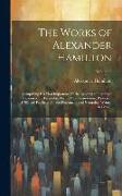The Works of Alexander Hamilton: Comprising His Most Important Official Reports, an Improved Edition of the Federalist, On the New Constitution, Writt