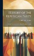 History of the Repubican Party: What It Has Stood For, and What It Stands for To-Day