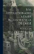 Los Revolucionarios De La Independencia De Chile
