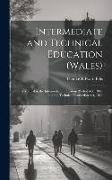 Intermediate and Technical Education (Wales): A Manual to the Intermediate Education (Wales) Act, 1889, and the Technical Instruction Act, 1889