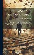 The Principles of Bankruptcy: With an Appendix, Containing the General Rules, 1870, 1871, 1873, & 1878, a Scale of Costs, the Bills of Sale Acts, 18