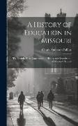 A History of Education in Missouri: The Essential Facts Concerning the History and Organization of Missouri's Schools