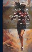 Lectures to Women On Anatomy and Physiology: With an Appendix On Water Cure