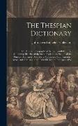 The Thespian Dictionary: Or, Dramatic Biography of the Eighteenth Century, Containing Sketches of the Lives, Productions, &c., of All the Princ