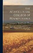 The Agricultural College of Pennsylvania: Embracing a Succinct History of Agricultural Education in Europe and America, Together With the Circumstance