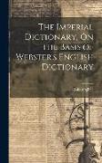 The Imperial Dictionary, On the Basis of Webster's English Dictionary