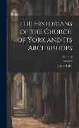 The Historians of the Church of York and Its Archbishops, Volume 1