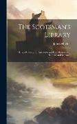 The Scotsman's Library, Being a Collection of Anecdotes and Facts Illustrative of Scotland and Scotsmen