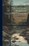 The Poetical Works of Geoffrey Chaucer: To Which Are Appended Poems Attributed to Chaucer, Volume 3