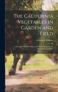 The California Vegetables in Garden and Field, a Manual of Practice, With and Without Irrigation, for Semitropical Countries