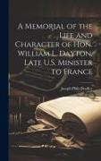 A Memorial of the Life and Character of Hon. William L. Dayton, Late U.S. Minister to France