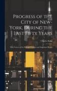 Progress of the City of New-York, During the Last Fifty Years, With Notices of the Principal Changes and Important Events