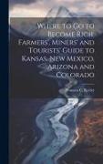 Where to go to Become Rich. Farmers', Miners' and Tourists' Guide to Kansas, New Mexico, Arizona and Colorado