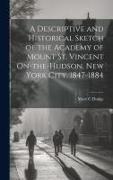 A Descriptive and Historical Sketch of the Academy of Mount St. Vincent On-the-Hudson, New York City. 1847-1884