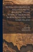 Notes, Geographical and Historical, Relating to the Town of Brooklyn, in Kings County, on Long-Island