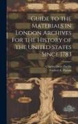 Guide to the Materials in London Archives for the History of the United States Since 1783