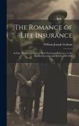 The Romance of Life Insurance, its Past, Present and Future, With Particular Reference to the Epochal Investigation era of 1905-1908
