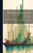 Trade Fallacies, a Criticism of Existing Methods, and Suggestions for a Reform Towards National Prosperity