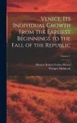 Venice, its Individual Growth From the Earliest Beginnings to the Fall of the Republic, Volume 1