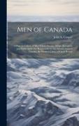 Men of Canada: A Portrait Gallery of men Whose Energy, Ability, Enterprise and Public Spirit are Responsible for the Advancement of C