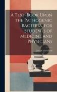 A Text-book Upon the Pathogenic Bacteria, for Students of Medicine and Physicians