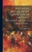 Historical Record of the Fourteenth, or the King's, Regiment of Light Dragoons