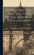 Russian Central Asia, Including Kuldja, Bokhara, Khiva and Merv, Volume 1