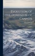 Evolution of the Dominion of Canada, its Government and its Politics