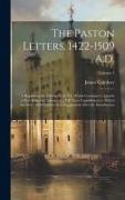The Paston Letters, 1422-1509 A.D.: A Reprint of the Edition of 1872-5, Which Contained Upwards of Five Hundred Letters, etc., Till Then Unpublished