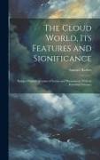 The Cloud World, its Features and Significance, Being a Popular Account of Forms and Phenomena, With an Extended Glossary