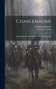 Charlemagne, Translated From the German of Ferdinand Schmidt