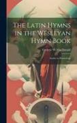 The Latin Hymns in the Wesleyan Hymn Book, Studies in Hymnology