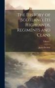 The History of Scotland, its Highlands, Regiments and Clans, Volume 7