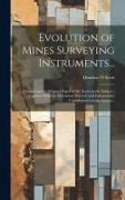 Evolution of Mines Surveying Instruments...: Comprising the Original Paper of Mr. Scott on the Subject, Together With the Discussion Thereof, and Inde