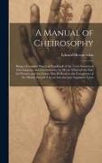 A Manual of Cheirosophy: Being a Complete Practical Handbook of the Twin Sciences of Cheirognomy and Cheiromancy, by Means Whereof the Past, th