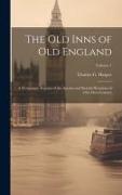 The old Inns of old England: A Picturesque Account of the Ancient and Storied Hostelries of our own Country, Volume 1
