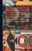 Indian Wars of the United States, From the Discovery to the Present Time. With Accounts of the Origin, Manners, Superstitions, &c. of the Aborigines