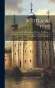 Scotland, an Account of her Triumphs and Defeats, her Manners, Institutions and Achievements in act and Literature From Earliest Times to the Death of