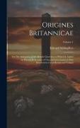 Origines Britannicae, or The Antiquities of the British Churches, to Which is Added an Historical Account of Church Government as First Received in Gr