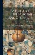 A History of Hull Organs and Organists: Together With an Account of the Hull Musical Festivals and the Formation of the Various Musical Societies in t