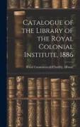 Catalogue of the Library of the Royal Colonial Institute, 1886