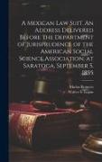 A Mexican law Suit. An Address Delivered Before the Department of Jurisprudence of the American Social Science Association, at Saratoga, September 5