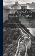 Three Years in Western China, a Narrative of Three Journeys in Ssu-ch'uan, Kuei-chow, and Yün-nan, 2nd Edition