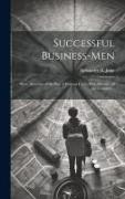 Successful Business-men: Short Accounts of the Rise of Famous Firms, With Sketches of the Founders